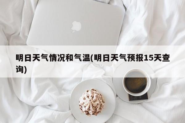 明日天气情况和气温(明日天气预报15天查询) 第1张